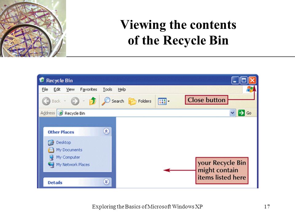 XP Exploring the Basics of Microsoft Windows XP17 Viewing the contents of the Recycle Bin