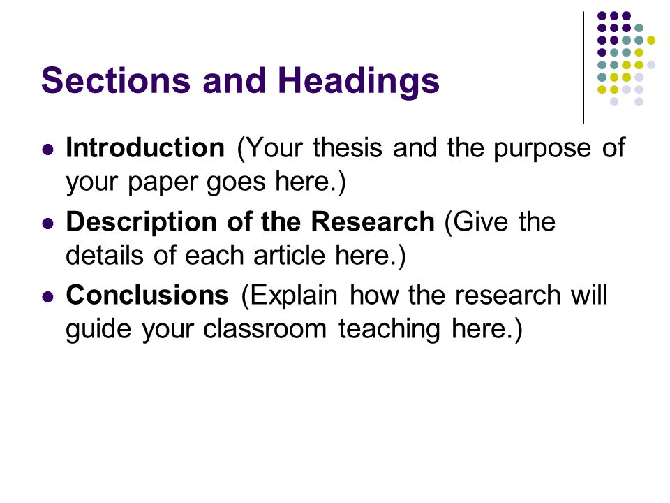 Sections and Headings Introduction (Your thesis and the purpose of your paper goes here.) Description of the Research (Give the details of each article here.) Conclusions (Explain how the research will guide your classroom teaching here.)