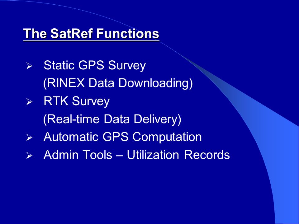  Static GPS Survey (RINEX Data Downloading)  RTK Survey (Real-time Data Delivery)  Automatic GPS Computation  Admin Tools – Utilization Records The SatRef Functions