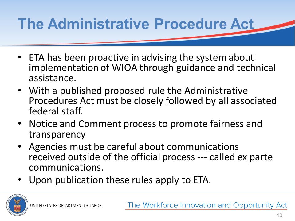 UNITED STATES DEPARTMENT OF LABOR The Administrative Procedure Act ETA has been proactive in advising the system about implementation of WIOA through guidance and technical assistance.