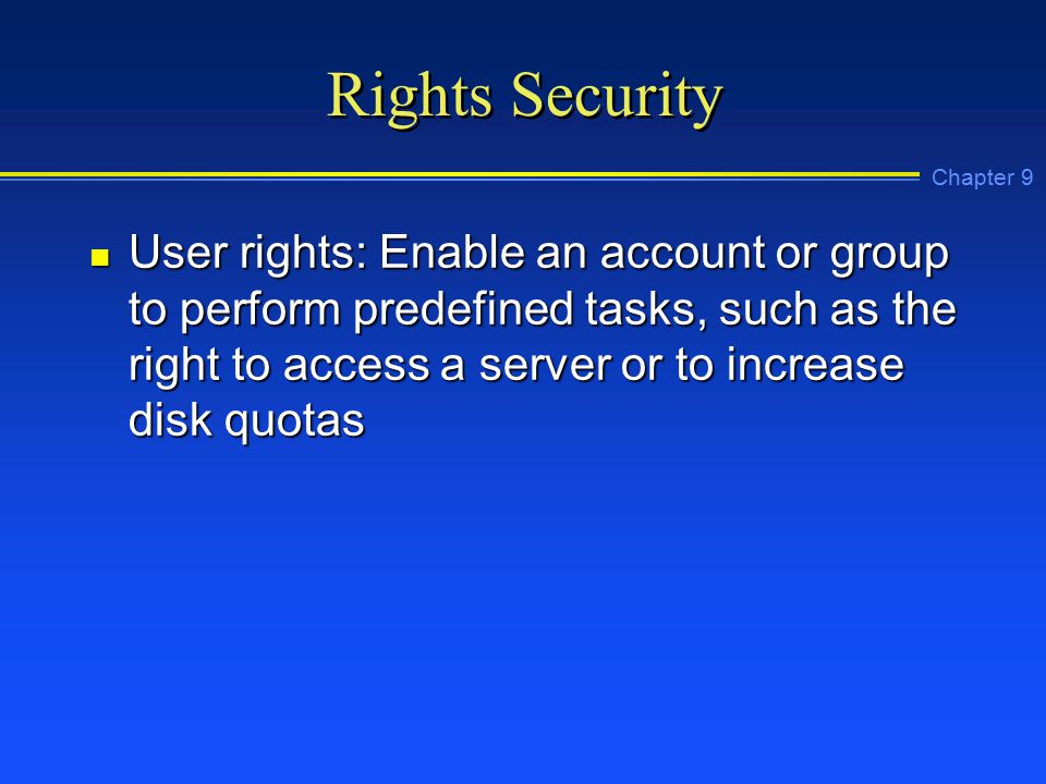 Chapter 9 Rights Security n User rights: Enable an account or group to perform predefined tasks, such as the right to access a server or to increase disk quotas