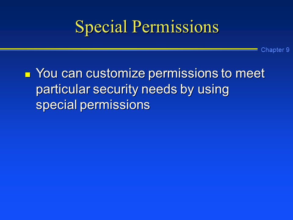 Chapter 9 Special Permissions n You can customize permissions to meet particular security needs by using special permissions