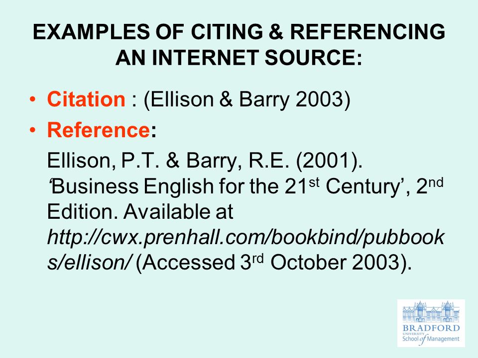 EXAMPLES OF CITING & REFERENCING AN INTERNET SOURCE: Citation : (Ellison & Barry 2003) Reference: Ellison, P.T.