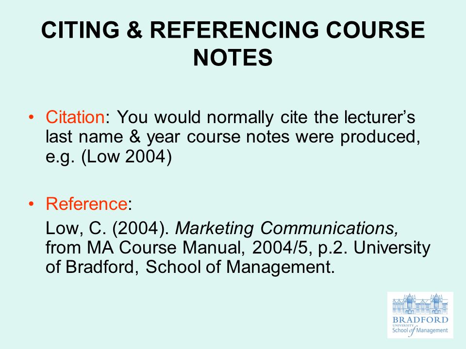 CITING & REFERENCING COURSE NOTES Citation: You would normally cite the lecturer’s last name & year course notes were produced, e.g.