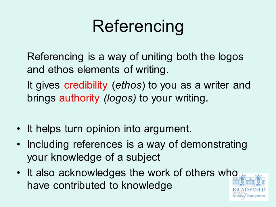 Referencing Referencing is a way of uniting both the logos and ethos elements of writing.