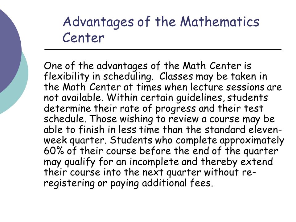 Advantages of the Mathematics Center One of the advantages of the Math Center is flexibility in scheduling.