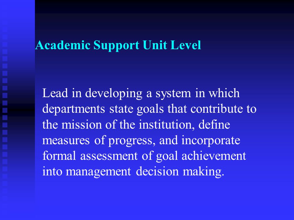 Lead in developing a system in which departments state goals that contribute to the mission of the institution, define measures of progress, and incorporate formal assessment of goal achievement into management decision making.
