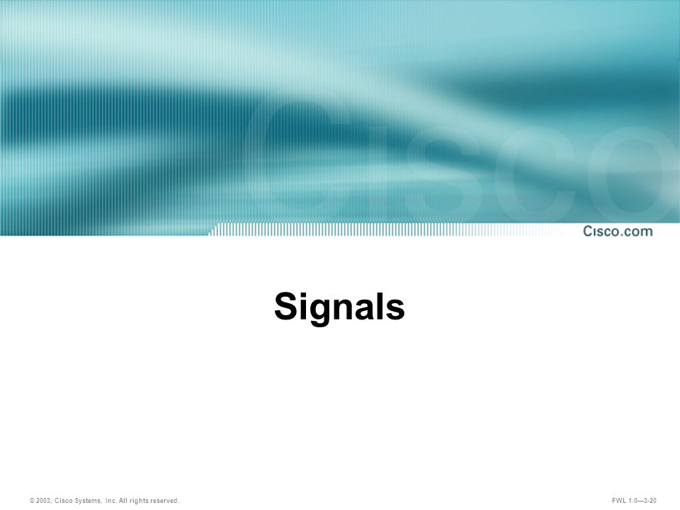 © 2003, Cisco Systems, Inc. All rights reserved. FWL 1.0—3-20 Signals