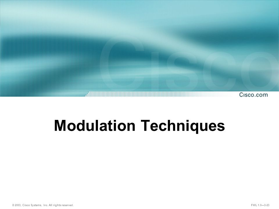 © 2003, Cisco Systems, Inc. All rights reserved. FWL 1.0—3-23 Modulation Techniques