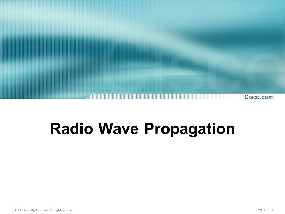 © 2003, Cisco Systems, Inc. All rights reserved. FWL 1.0—3-38 Radio Wave Propagation