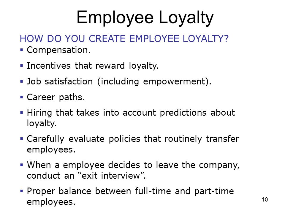 10 Employee Loyalty HOW DO YOU CREATE EMPLOYEE LOYALTY.