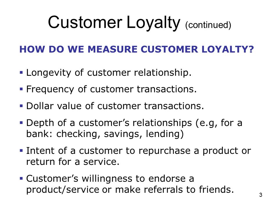 3 Customer Loyalty (continued) HOW DO WE MEASURE CUSTOMER LOYALTY.