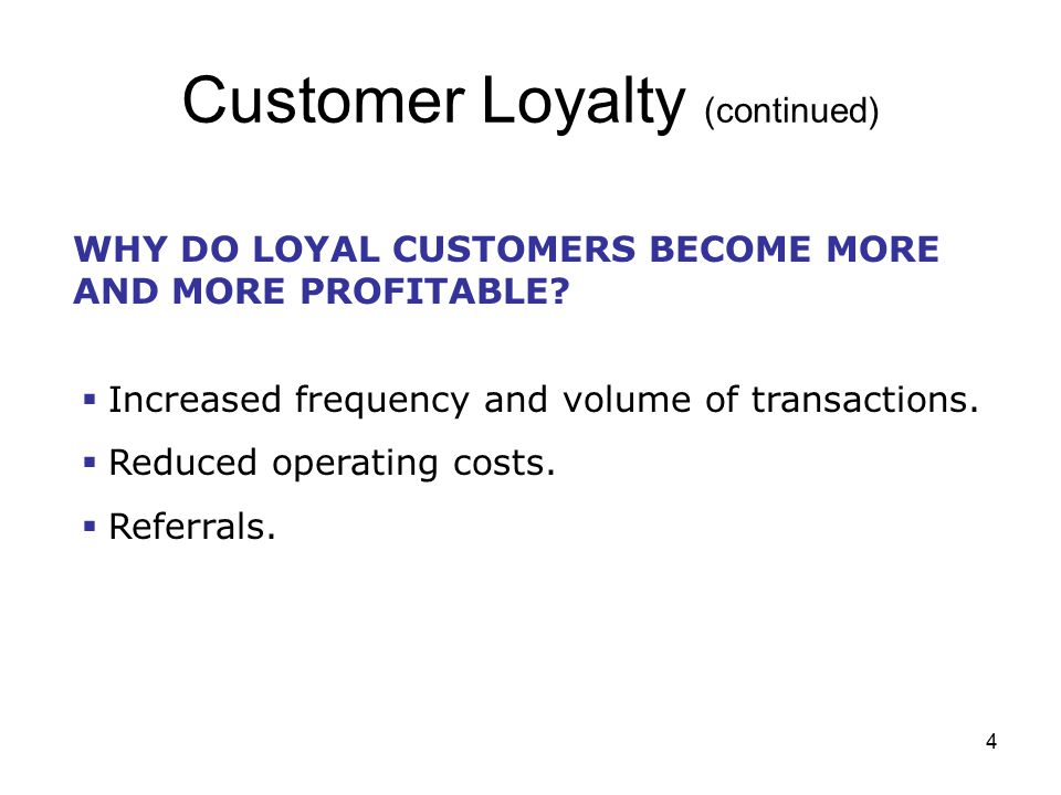 4 Customer Loyalty (continued) WHY DO LOYAL CUSTOMERS BECOME MORE AND MORE PROFITABLE.