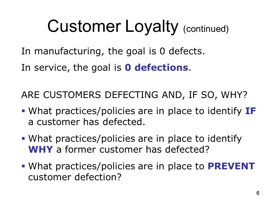 6 Customer Loyalty (continued) ARE CUSTOMERS DEFECTING AND, IF SO, WHY.