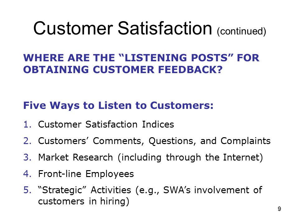 9 Customer Satisfaction (continued) WHERE ARE THE LISTENING POSTS FOR OBTAINING CUSTOMER FEEDBACK.