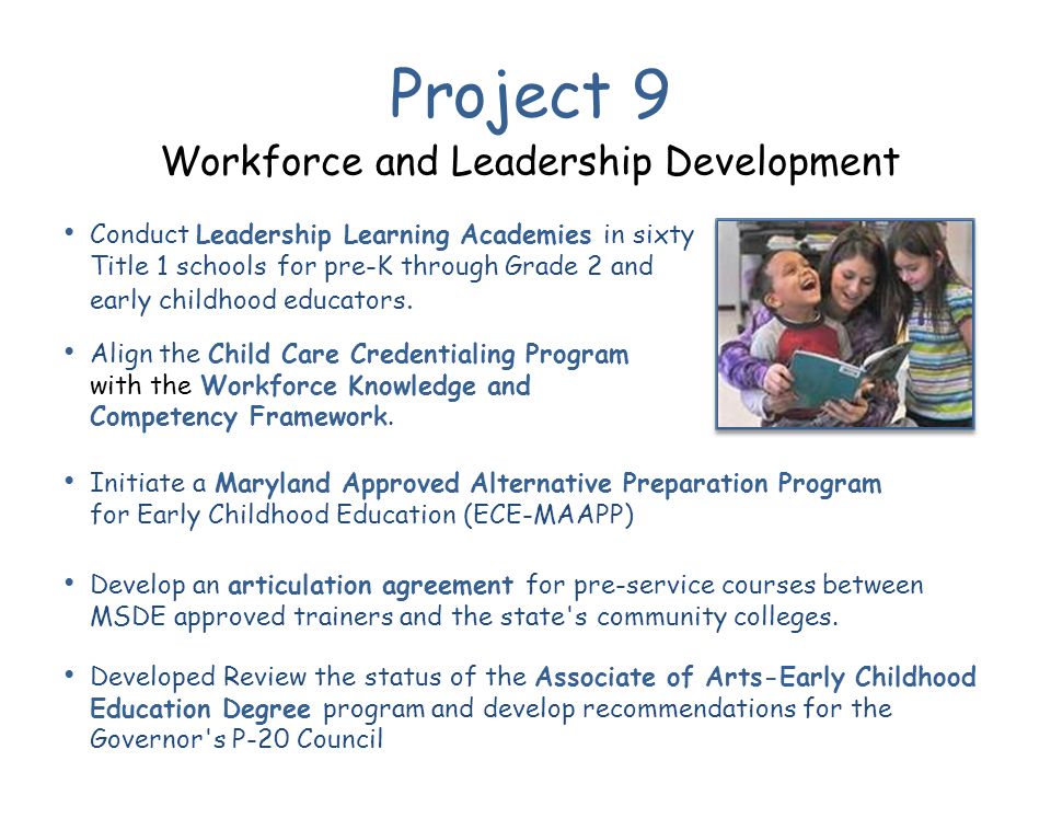 Project 9 Workforce and Leadership Development Align the Child Care Credentialing Program with the Workforce Knowledge and Competency Framework.
