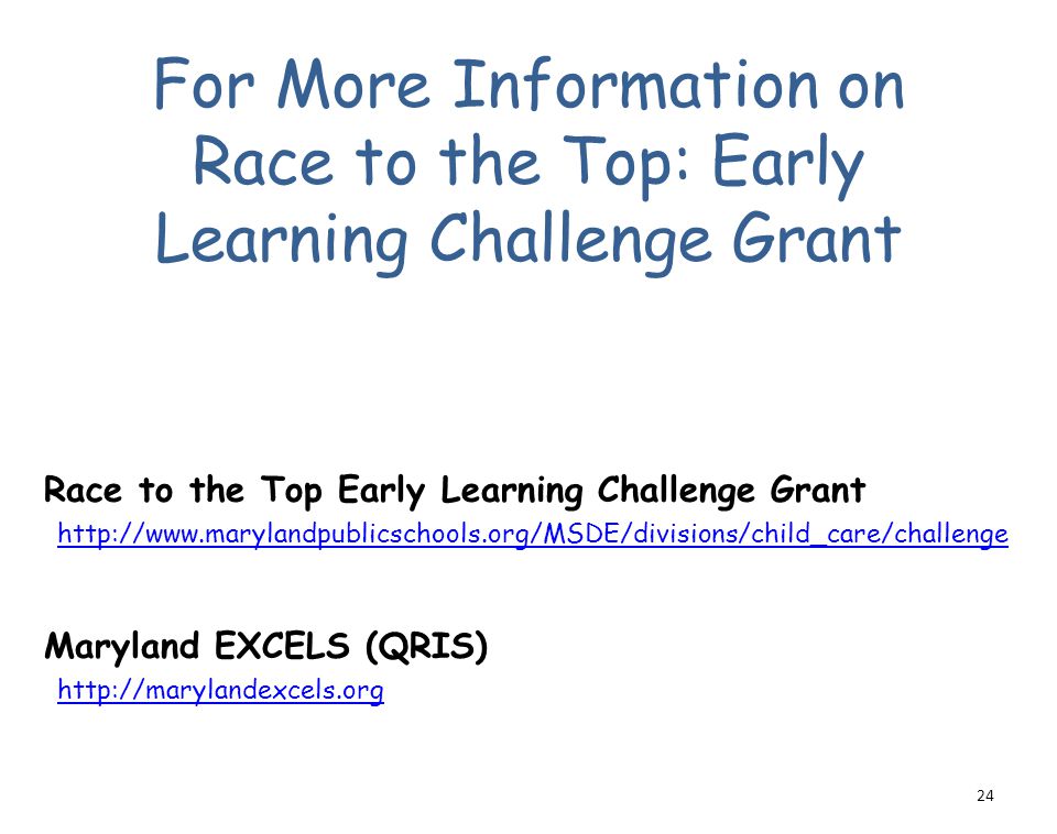 For More Information on Race to the Top: Early Learning Challenge Grant Race to the Top Early Learning Challenge Grant   Maryland EXCELS (QRIS)   24