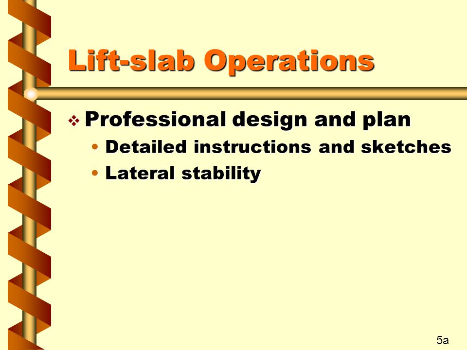 Lift-slab Operations  Professional design and plan Detailed instructions and sketchesDetailed instructions and sketches Lateral stabilityLateral stability 5a