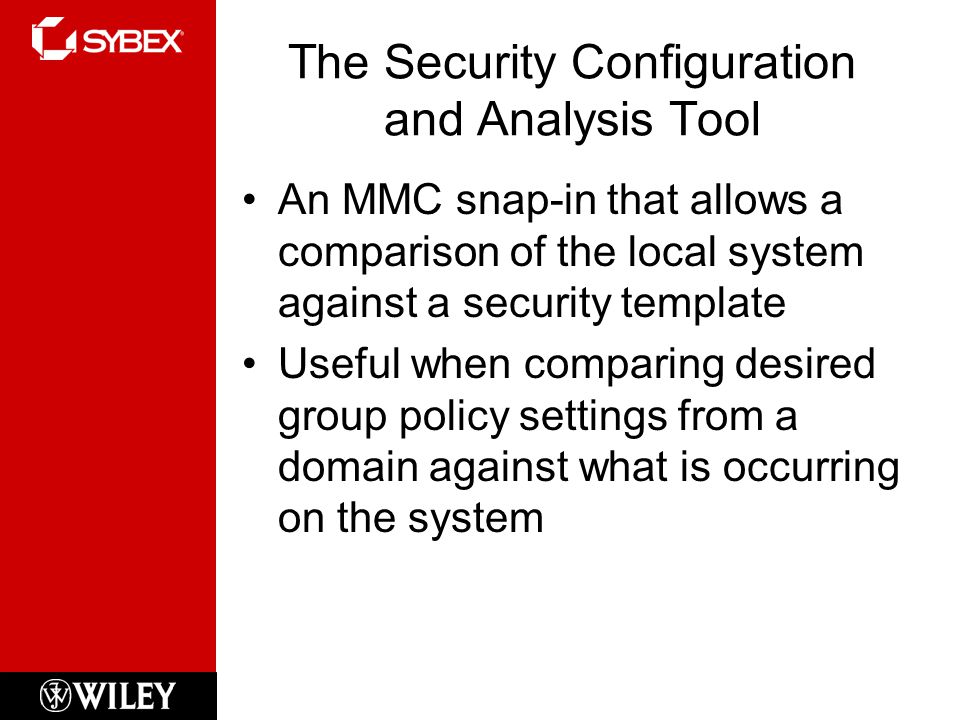 The Security Configuration and Analysis Tool An MMC snap-in that allows a comparison of the local system against a security template Useful when comparing desired group policy settings from a domain against what is occurring on the system