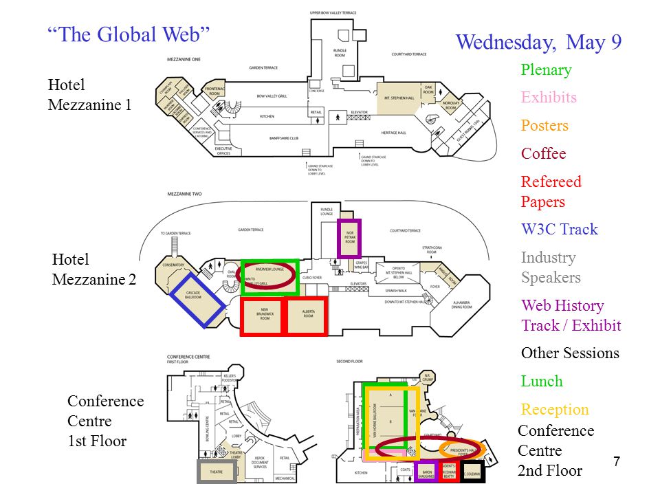 7 Hotel Mezzanine 1 Hotel Mezzanine 2 Conference Centre 1st Floor Wednesday, May 9 Plenary Lunch Refereed Papers Other Sessions Industry Speakers W3C Track Web History Track / Exhibit Exhibits Posters Coffee The Global Web Conference Centre 2nd Floor Reception