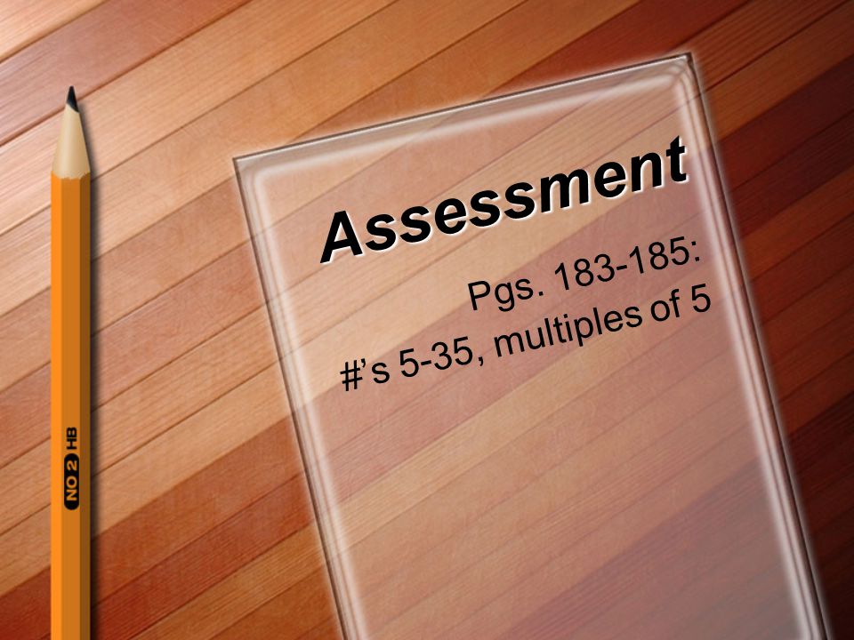 Assessment Pgs : #’s 5-35, multiples of 5