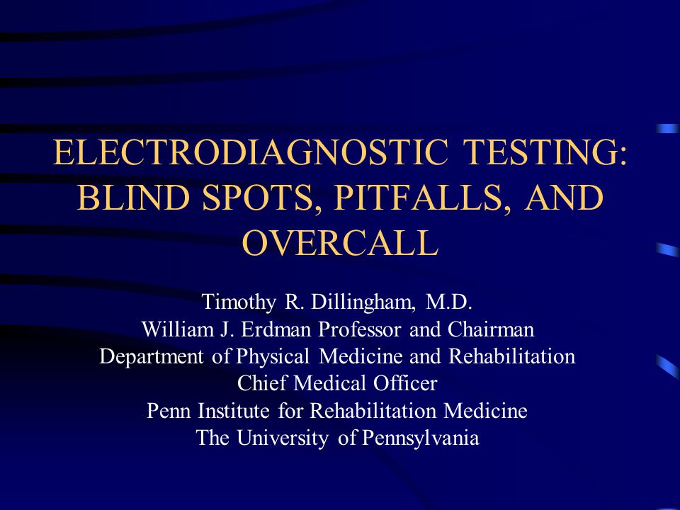 ELECTRODIAGNOSTIC TESTING: BLIND SPOTS, PITFALLS, AND OVERCALL Timothy R.