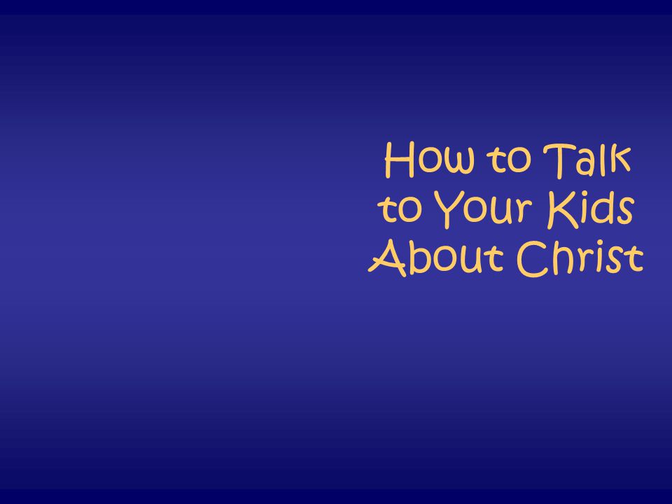 How to Talk to Your Kids About Christ