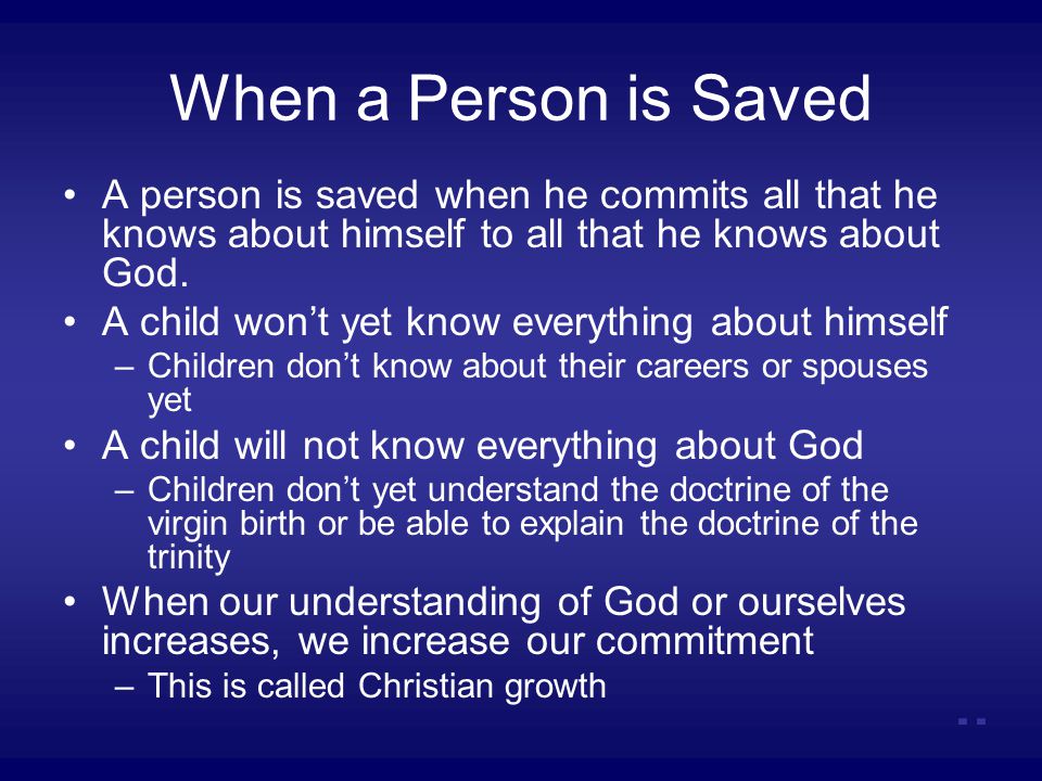 When a Person is Saved A person is saved when he commits all that he knows about himself to all that he knows about God.