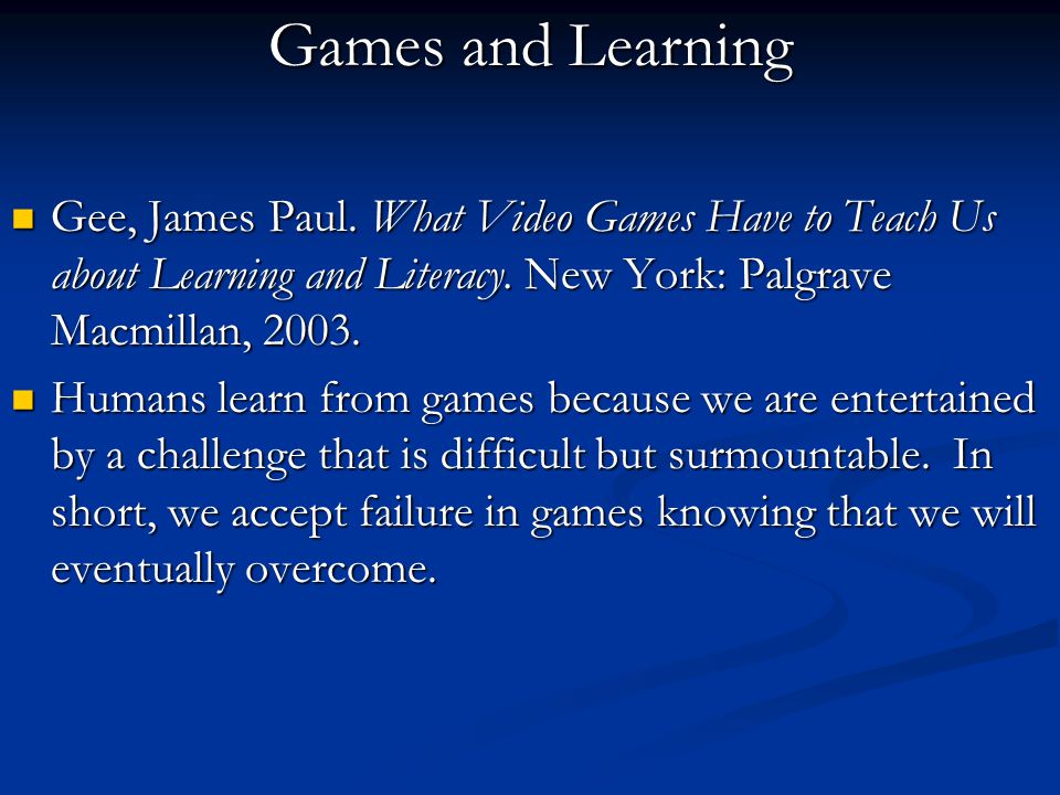 Games and Learning Gee, James Paul. What Video Games Have to Teach Us about Learning and Literacy.