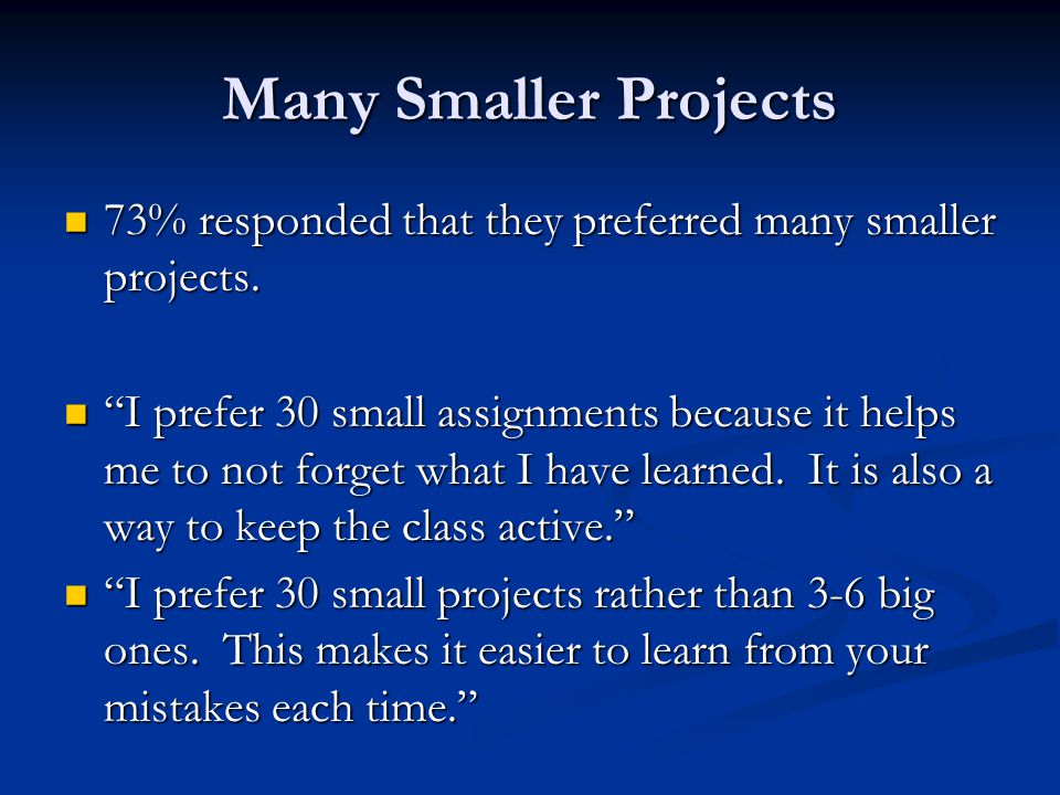 Many Smaller Projects 73% responded that they preferred many smaller projects.