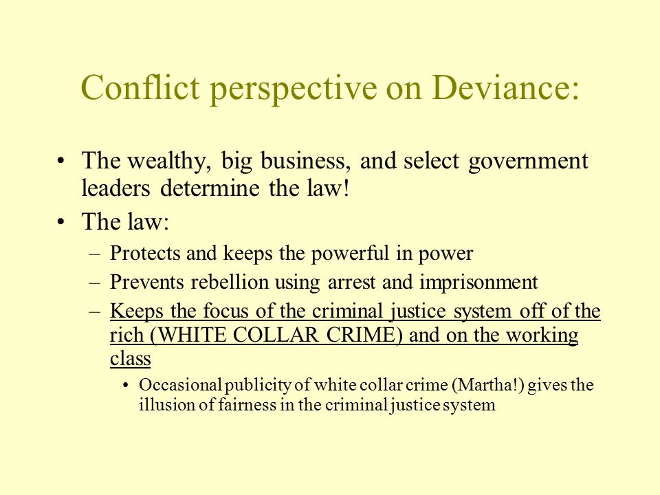 Conflict perspective on Deviance: The wealthy, big business, and select government leaders determine the law.