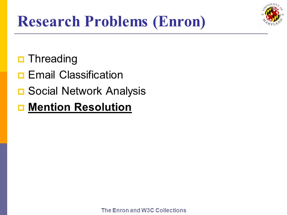 The Enron and W3C Collections Research Problems (Enron)  Threading   Classification  Social Network Analysis  Mention Resolution