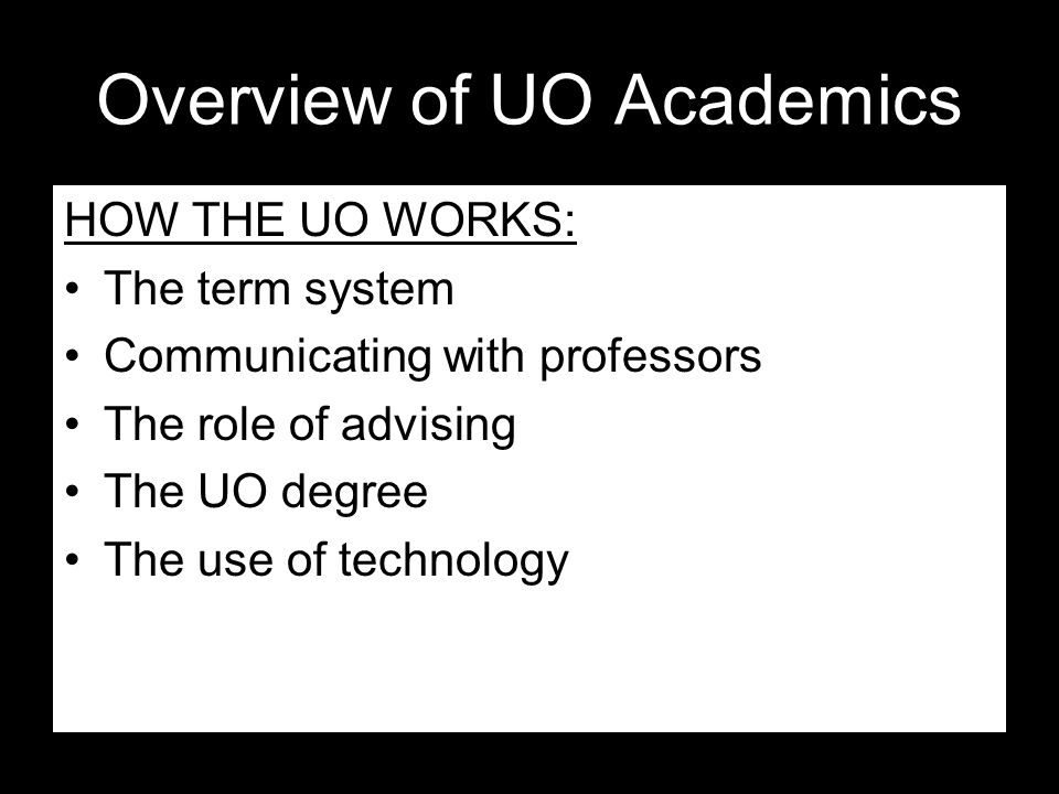 HOW THE UO WORKS: UNDERSTANDING THE TERM SYSTEM Overview of UO Academics HOW THE UO WORKS: The term system Communicating with professors The role of advising The UO degree The use of technology