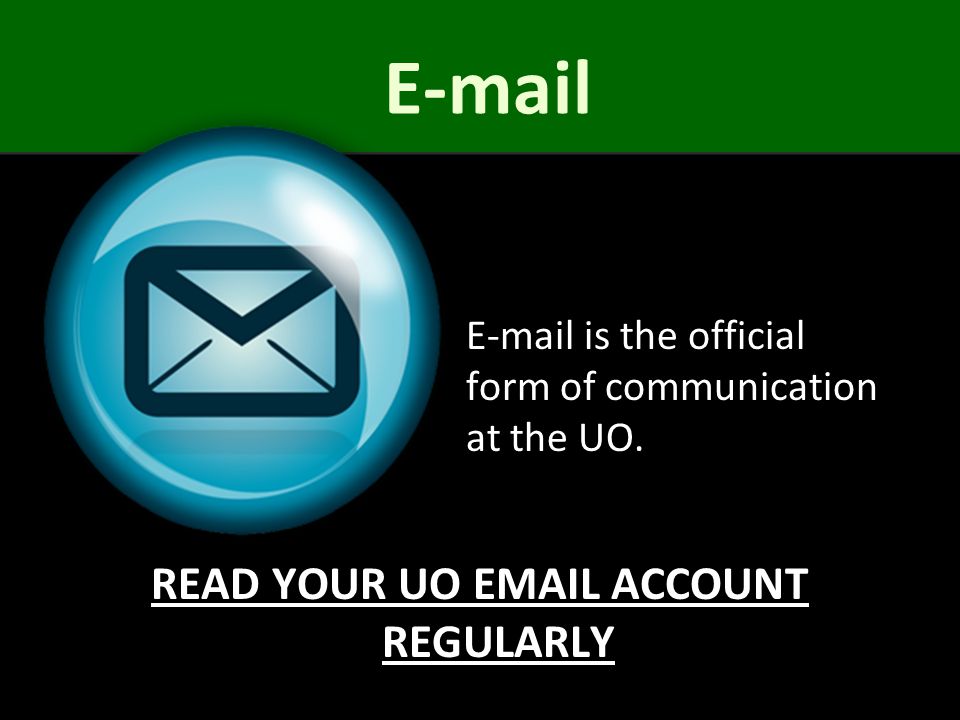 READ YOUR UO  ACCOUNT REGULARLY  is the official form of communication at the UO.