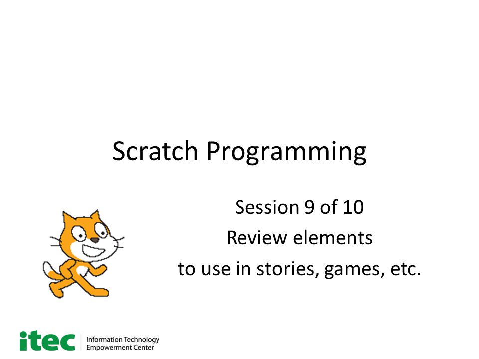 Scratch Programming Session 9 of 10 Review elements to use in stories, games, etc.