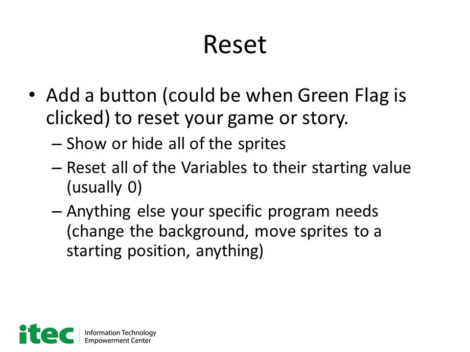 Reset Add a button (could be when Green Flag is clicked) to reset your game or story.