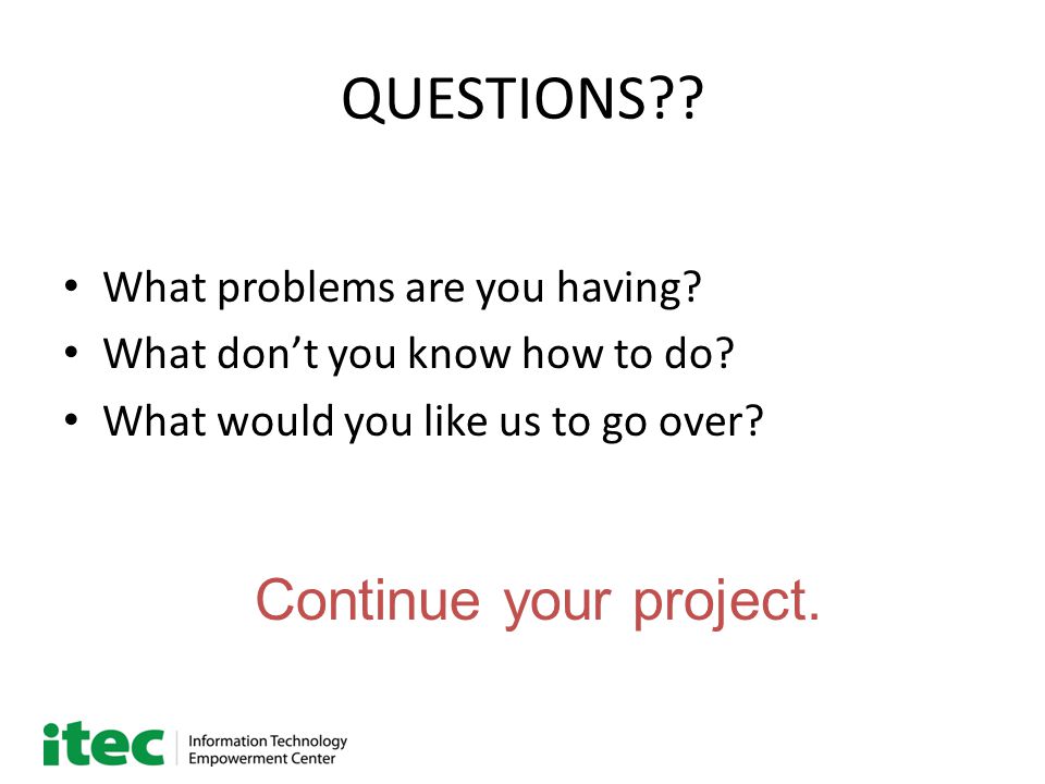 QUESTIONS . What problems are you having. What don’t you know how to do.