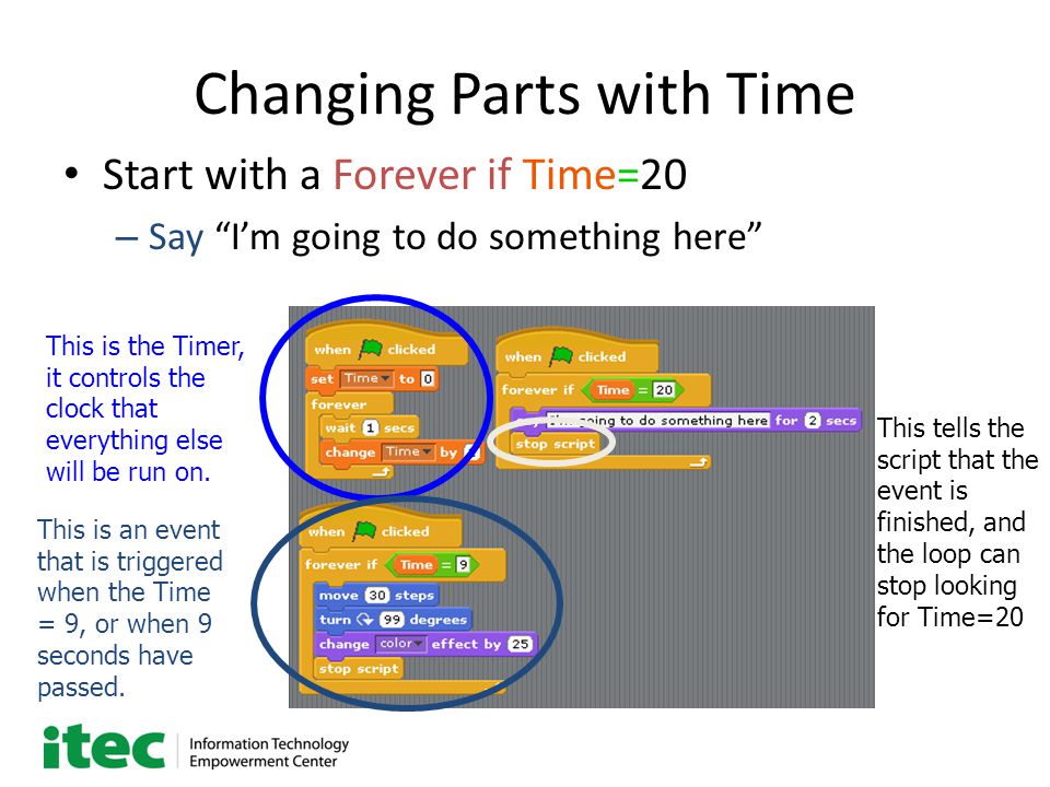 Changing Parts with Time Start with a Forever if Time=20 – Say I’m going to do something here This is the Timer, it controls the clock that everything else will be run on.