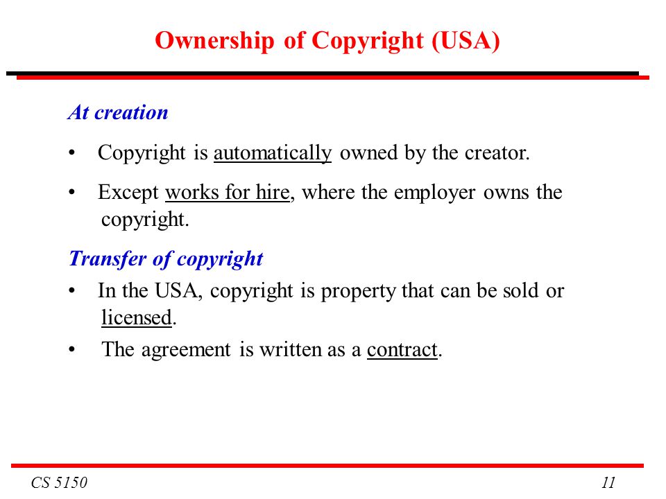 CS Ownership of Copyright (USA) At creation Copyright is automatically owned by the creator.
