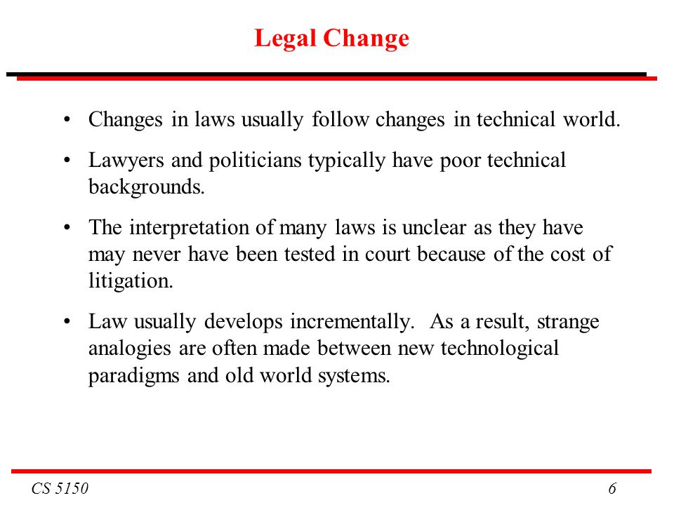 CS Legal Change Changes in laws usually follow changes in technical world.