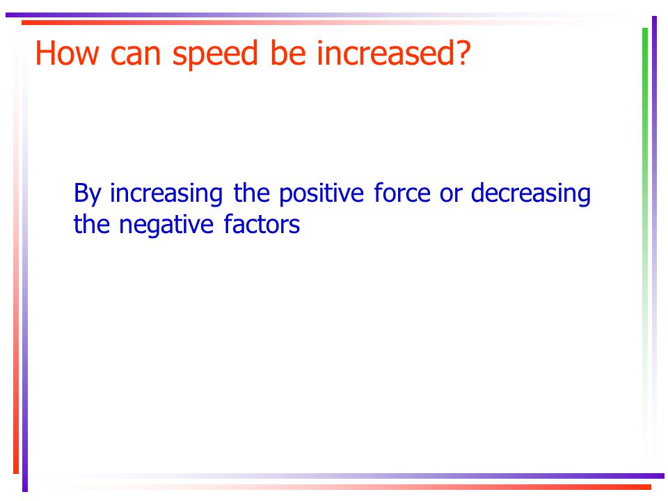 How can speed be increased By increasing the positive force or decreasing the negative factors