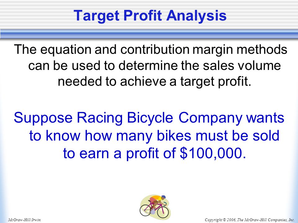 Copyright © 2006, The McGraw-Hill Companies, Inc.McGraw-Hill/Irwin Target Profit Analysis The equation and contribution margin methods can be used to determine the sales volume needed to achieve a target profit.