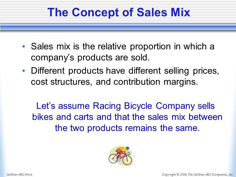 Copyright © 2006, The McGraw-Hill Companies, Inc.McGraw-Hill/Irwin The Concept of Sales Mix Sales mix is the relative proportion in which a company’s products are sold.