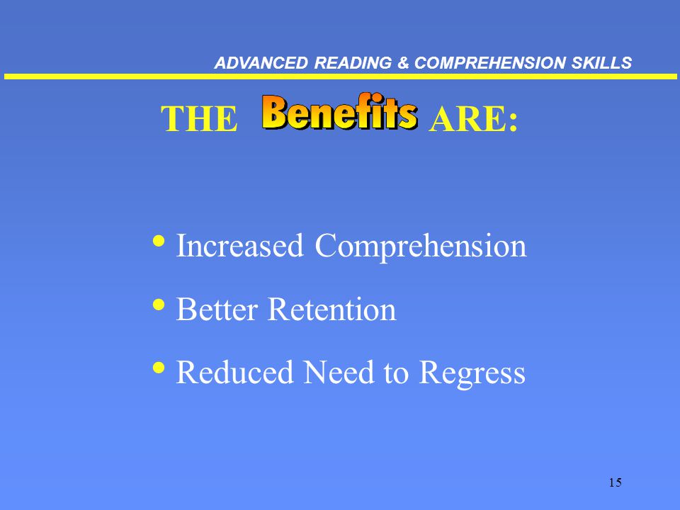15 THE ARE: Increased Comprehension Better Retention Reduced Need to Regress ADVANCED READING & COMPREHENSION SKILLS