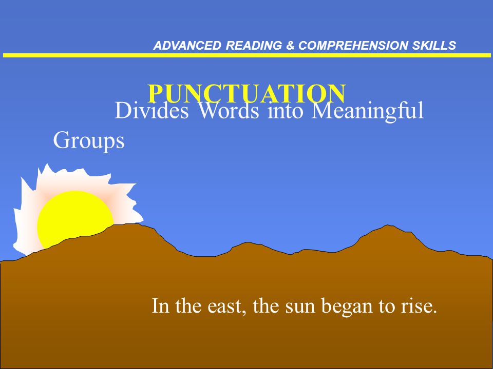 19 Divides Words into Meaningful Groups In the east, the sun began to rise.