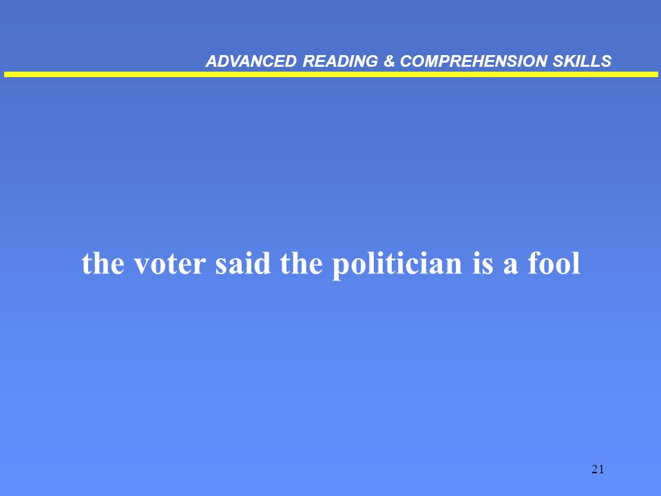 21 the voter said the politician is a fool ADVANCED READING & COMPREHENSION SKILLS