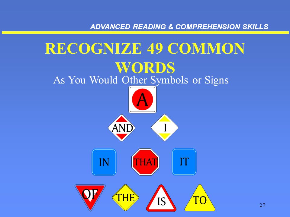 27 RECOGNIZE 49 COMMON WORDS As You Would Other Symbols or Signs ADVANCED READING & COMPREHENSION SKILLS