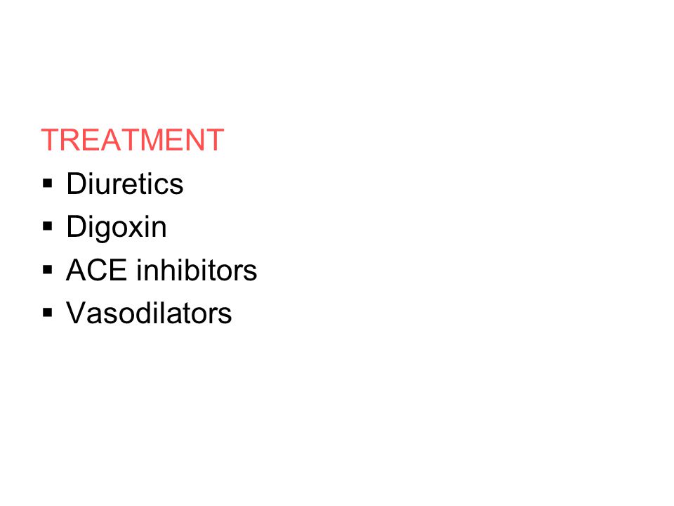TREATMENT  Diuretics  Digoxin  ACE inhibitors  Vasodilators