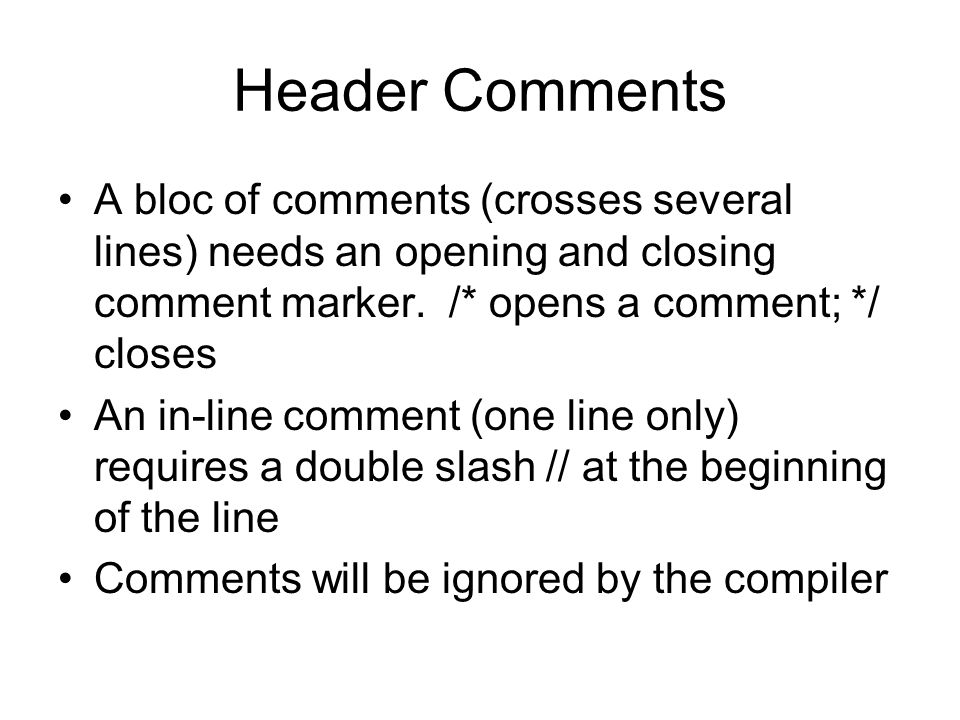 Header Comments A bloc of comments (crosses several lines) needs an opening and closing comment marker.