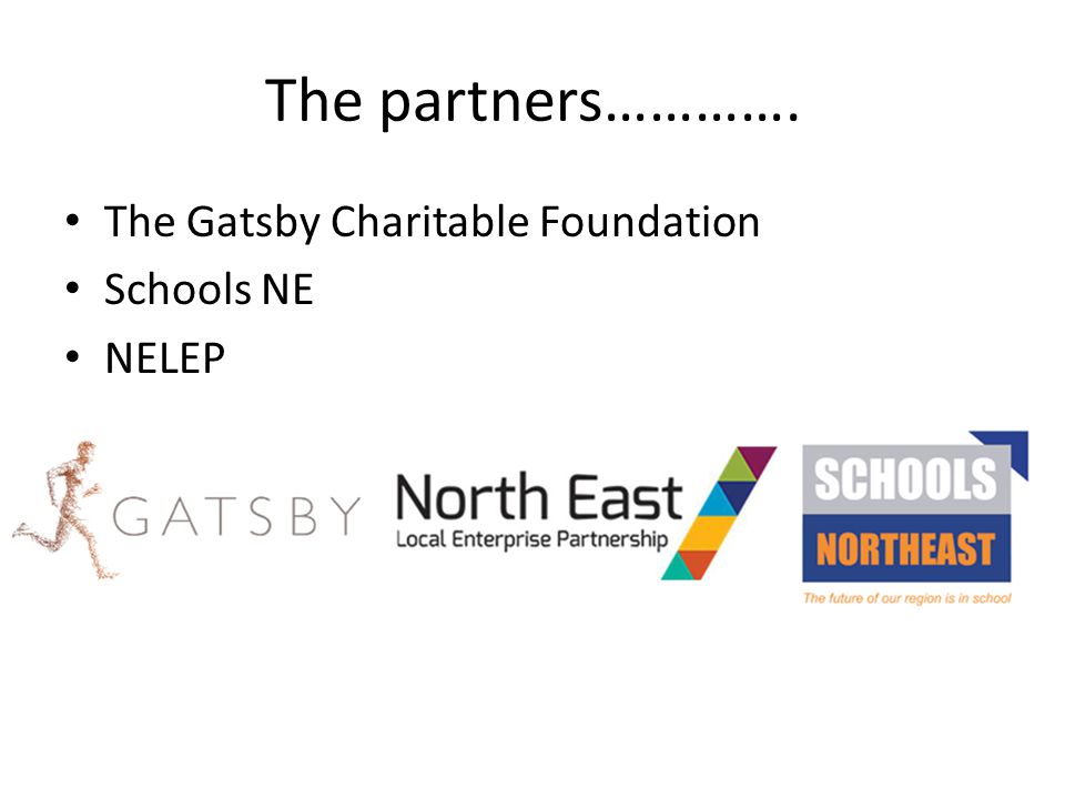 The partners…………. The Gatsby Charitable Foundation Schools NE NELEP